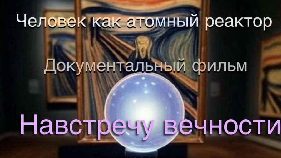 Человек как атомная электростанция :  "Навстречу вечности"