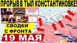 Свежая сводка 19 мая! Прорыв в тыл Константиновке! Харьков, Купянск, Торецк. Переговоры Трамп Путин