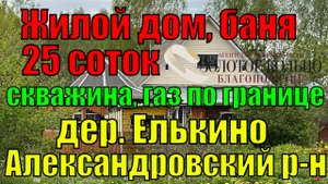 Продаётся жилой дом с баней на участке 25 соток в газифицированной д.Елькино, Александровский район