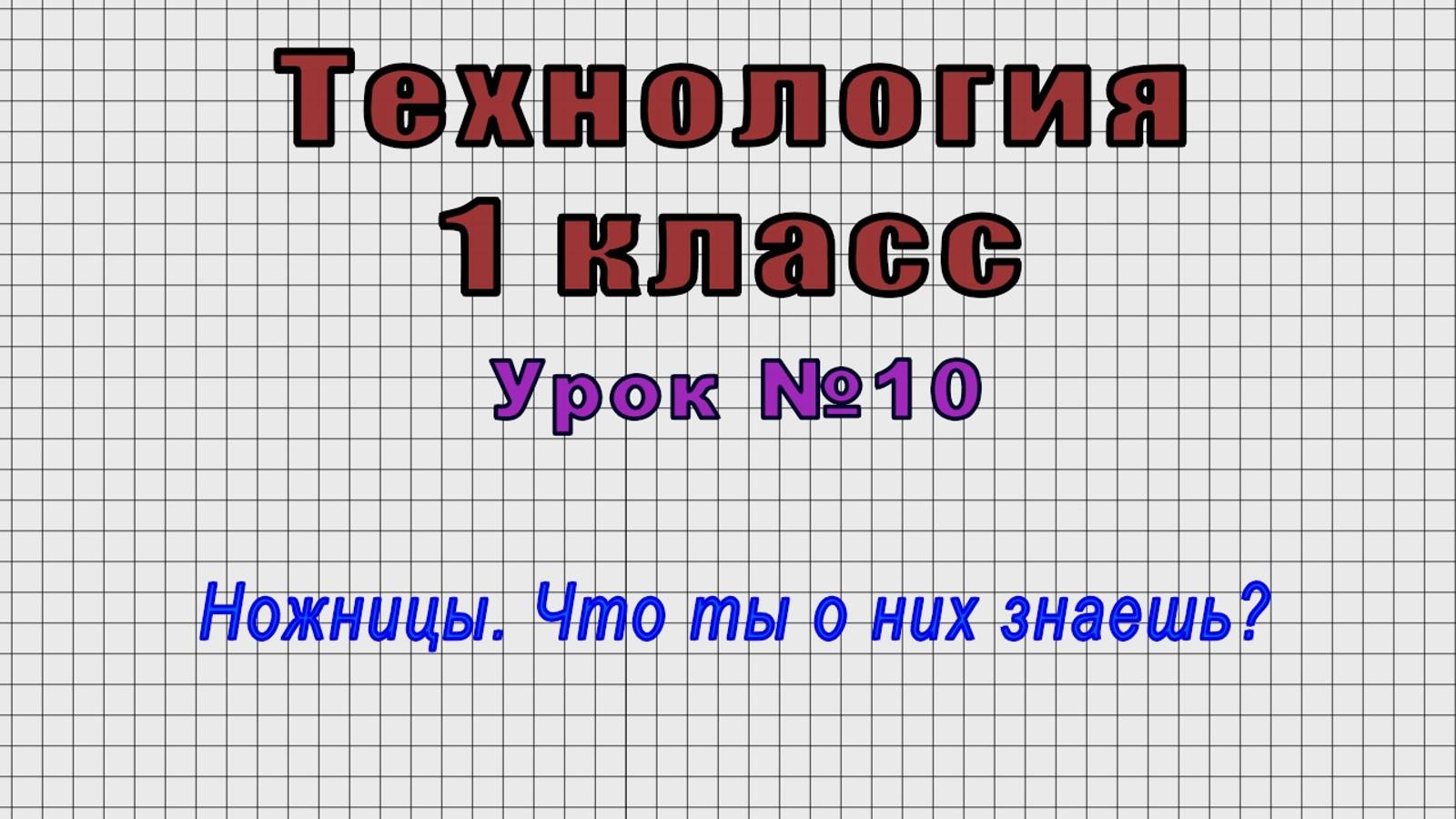 Технология 1 класс (Урок№10 - Ножницы. Что ты о них знаешь?)