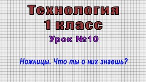 Технология 1 класс (Урок№10 - Ножницы. Что ты о них знаешь?)