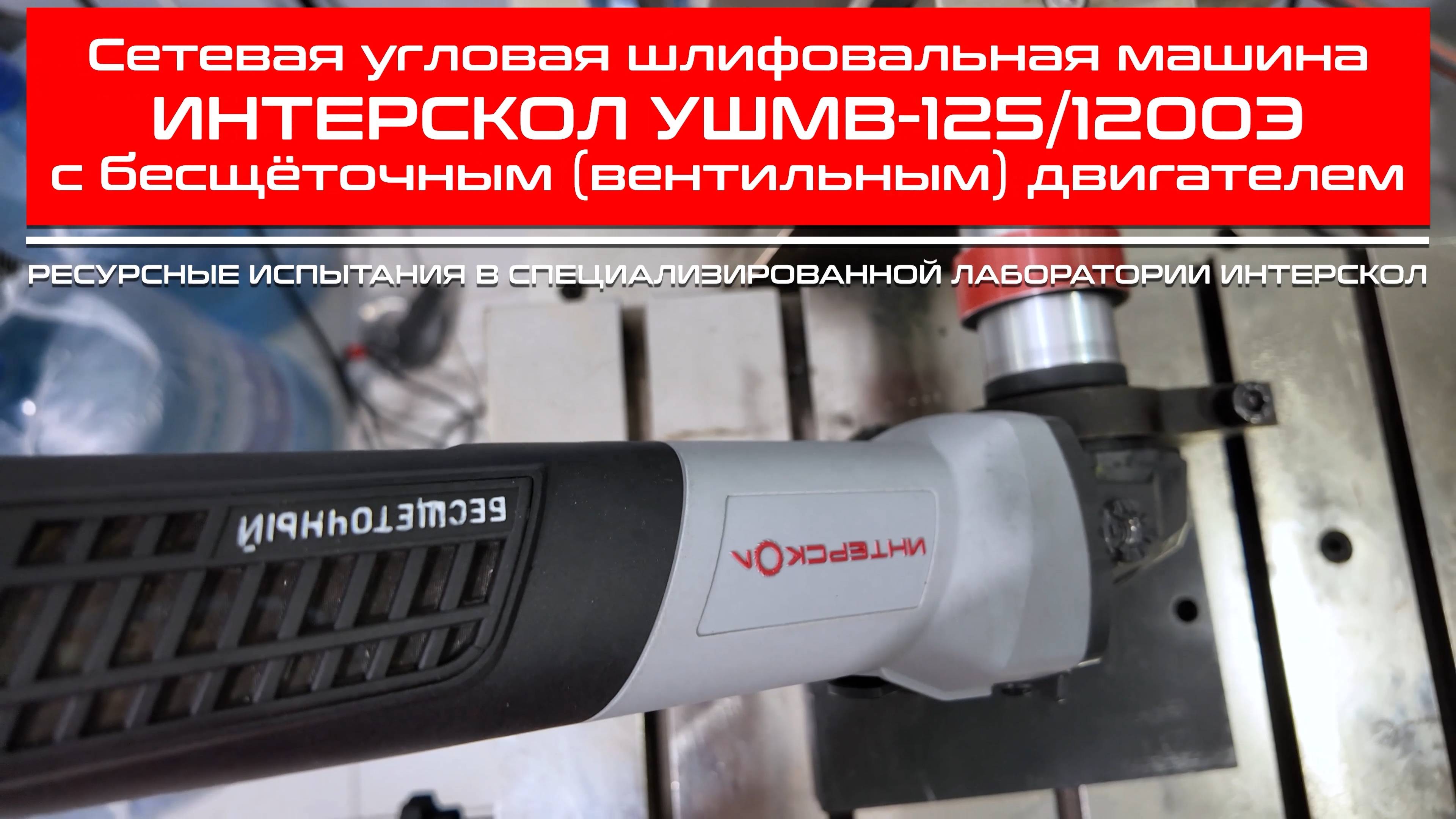 Итоги ресурсных испытаний угловой шлифовальной машины УШМВ-125/1200Э с бесщеточным двигателем