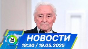 Новости 18:30 от 19.05.2025