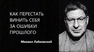 КАК ПЕРЕСТАТЬ ВИНИТЬ СЕБЯ ЗА ОШИБКИ ПРОШЛОГО Михаил Л?
