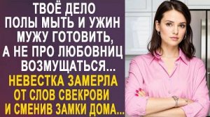 -Твоё дело полы мыть и ужин мужу готовить, а не про любовниц возмущаться... Невестка замерла от слов