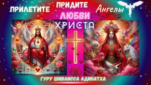 Прилетите придите Ангелы любви Христа. Гуру Шиваисса Адинатха