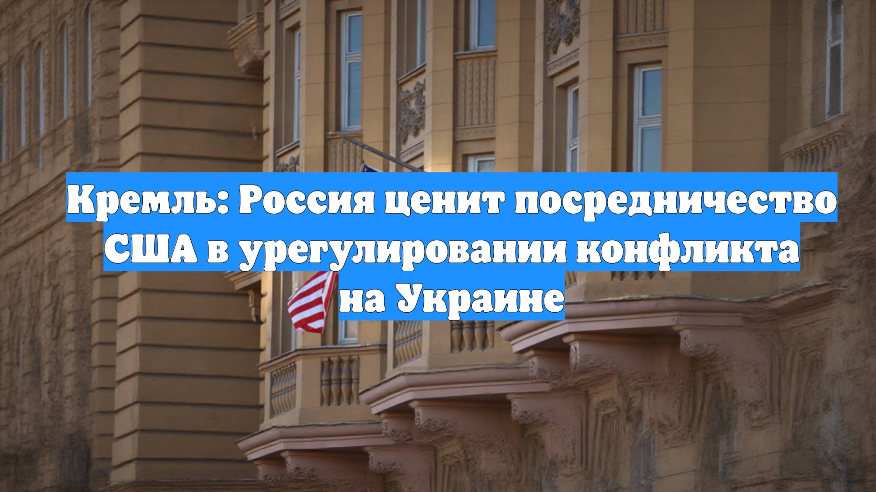 Кремль: Россия ценит посредничество США в урегулировании конфликта на Украине