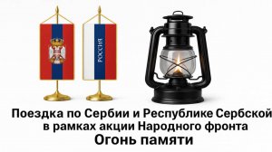 Поездка по Сербии и Республике Сербской в рамках акции Народного фронта "Огонь памяти"