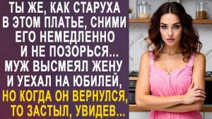 -Ты же как старуха в этом платье, сними его немедленно и не позорься... Муж высмеял жену и уехал...