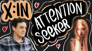 Честная реакция на X:in — Attention Seeker