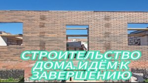 СТРОИТЕЛЬСТВО ДОМА. ИДЁМ К ЗАВЕРШЕНИЮ