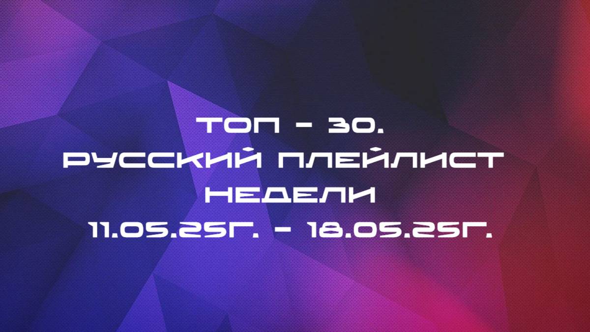 ТОП 30. Русский Плейлист Недели (11.05.25г. - 18.05.25г.) смотреть онлайн