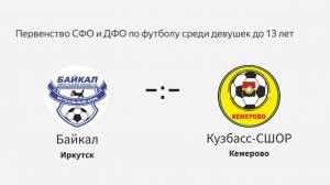Байкал - Кузбасс-СШОР. Первенство СФО и ДФО. Девочки до 13 лет.