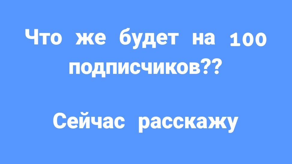 что же будет на 100 подписчиков?? сейчас расскажу