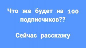что же будет на 100 подписчиков?? сейчас расскажу