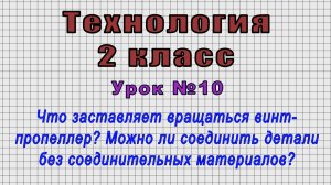 Технология 2 класс (Урок№10 - Что заставляет вращаться винт-пропеллер?)