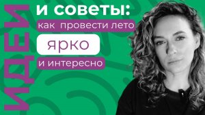 Идеи и советы: как провести лето ярко и интересно