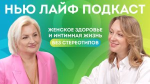 Подкаст Нью Лайф. Женское здоровье и интимная жизнь без стереотипов