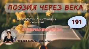 191. Поэзия через века. К. Д. Бальмонт "В прозрачных пространствах" - читает Ольга Голикова