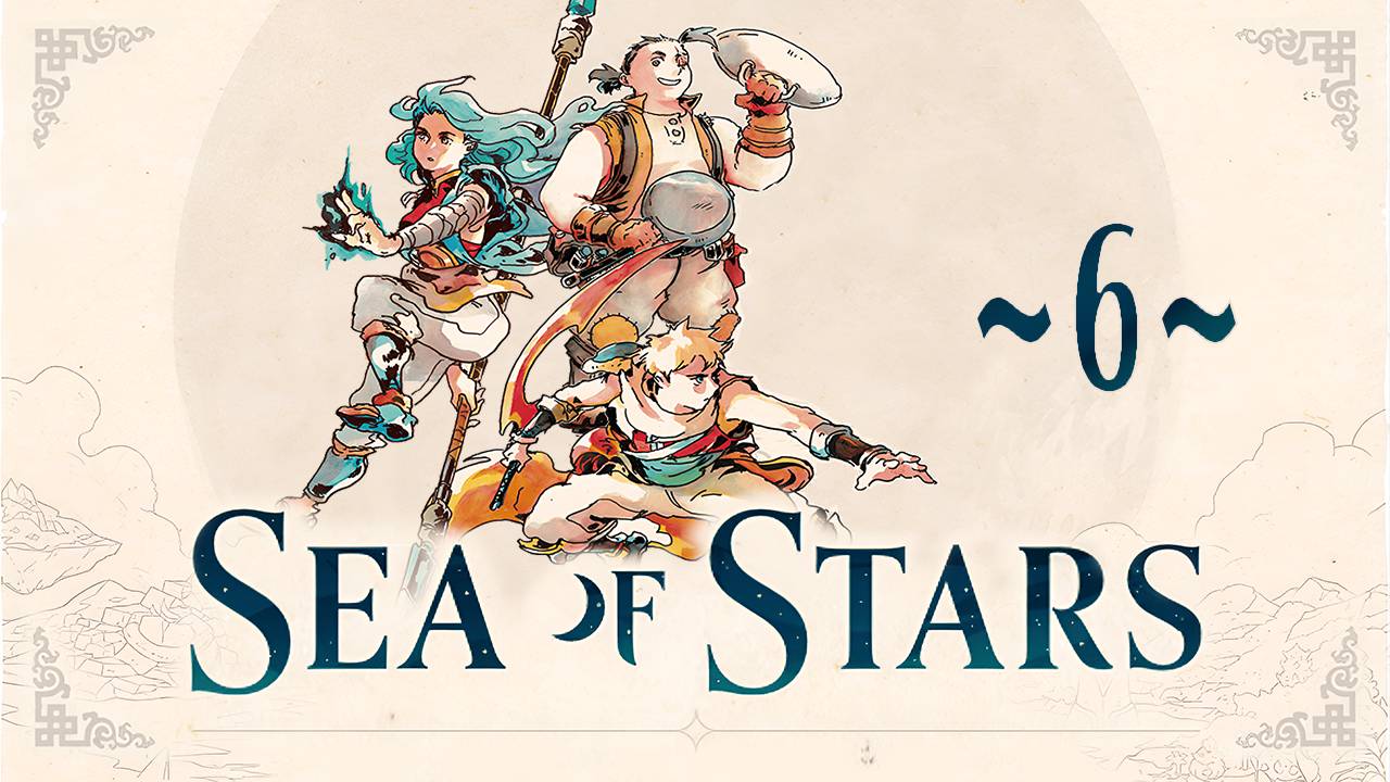 Sea of Stars ~6~