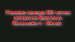 Роковое падение 22-летней акробатки Виктории Баландиной с «Колеса смерти» попало на видео