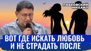 ГДЕ НАЙТИ ЛЮБОВЬ, КАК НЕ СТРАДАТЬ И ЖИТЬ СЧАСТЛИВО?  Михаил Лабковский
