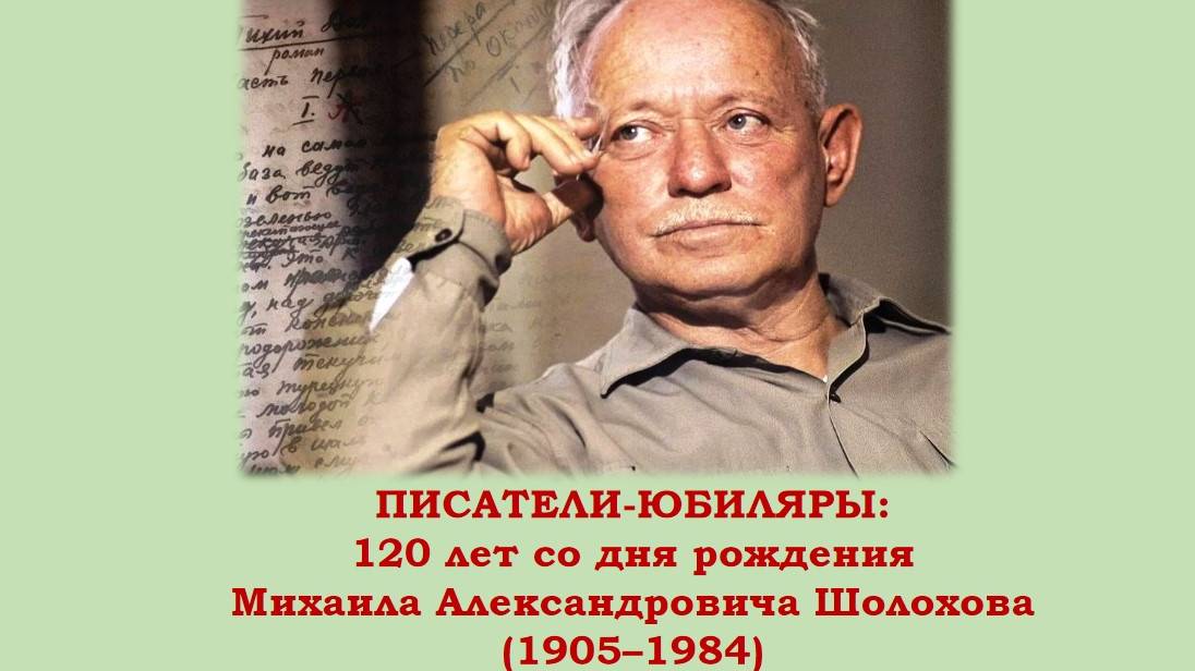 ПИСАТЕЛИ-ЮБИЛЯРЫ: 120 лет со дня рождения Михаила Александровича Шолохова