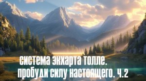 СИСТЕМА ЭКХАРТА ТОЛЛЕ.   ПРОБУДИ СИЛУ НАСТОЯЩЕГО. Ч.2.