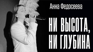 "Ни высота, ни глубина"
Анна Федосеева