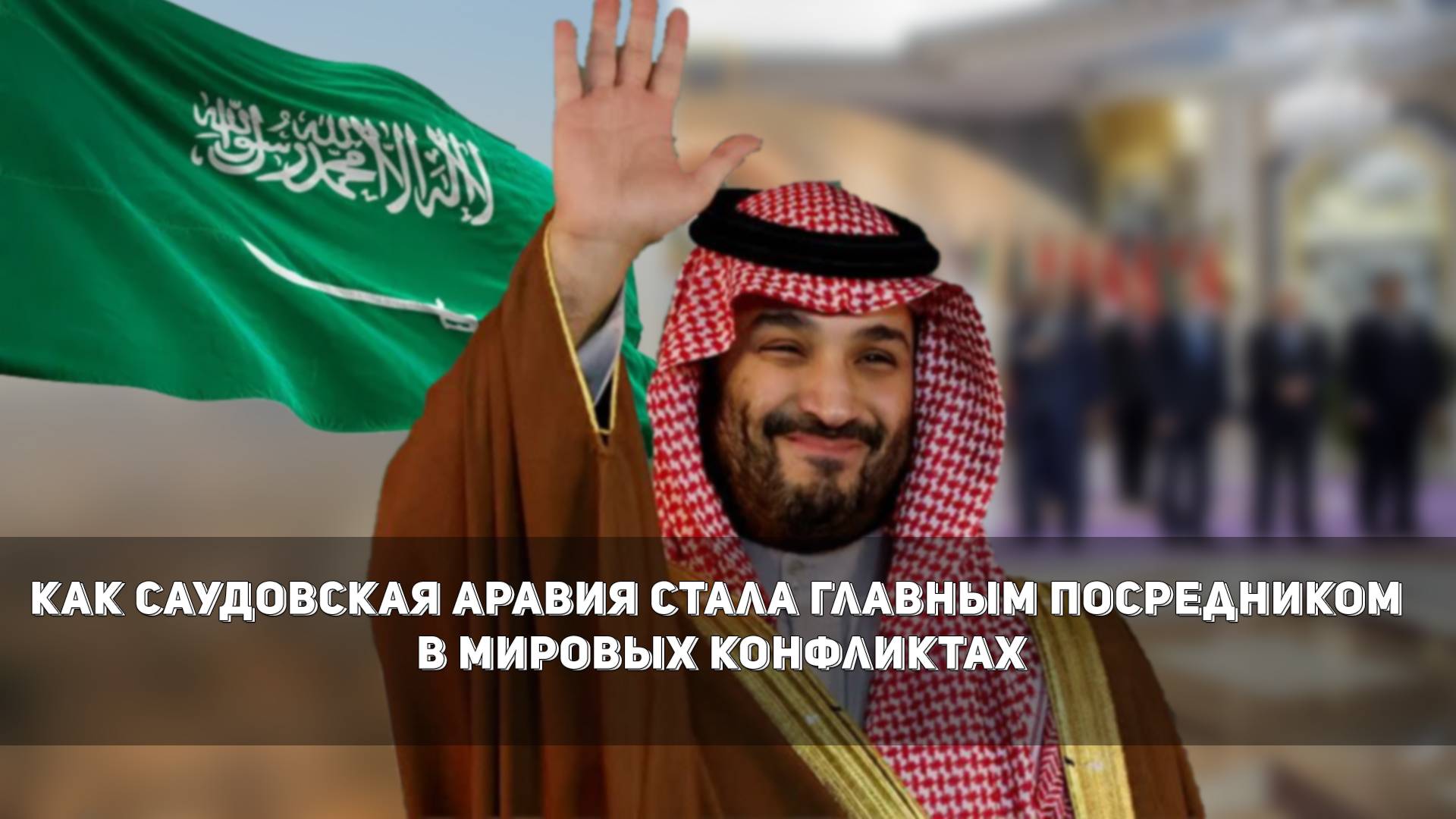 Как Саудовская Аравия стала одним из основных политических посредников в политических конфликтах