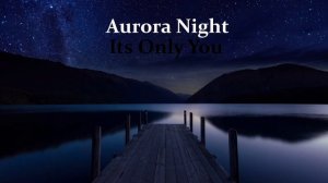 Aurora Night-Its Only You