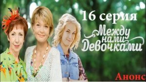 Между нами  девочками 16 Серия,Анонс