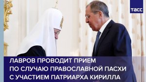 Лавров проводит прием по случаю православной Пасхи с участием Патриарха Кирилла