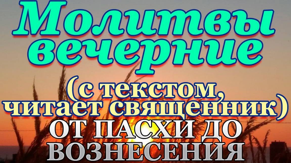 Вечерние молитвы от Пасхи до Вознесения, на сон грядущим, вечернее правило