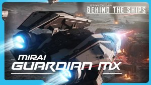 Star Citizen | Behind the Ships: Mirai Guardian MX