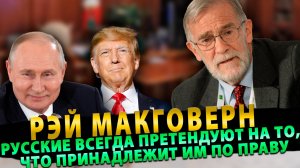 Рэй Макговерн: Русские всегда претендуют на то, что принадлежит им!