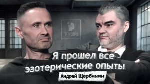 Андрей Щербинин - я прошел все эзотерические опыты