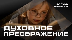 Духовное преображение | Азбука молитвы