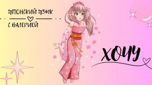 Как сказать "Хочу" на японском языке? 2 способа выразить желание на японском языке!