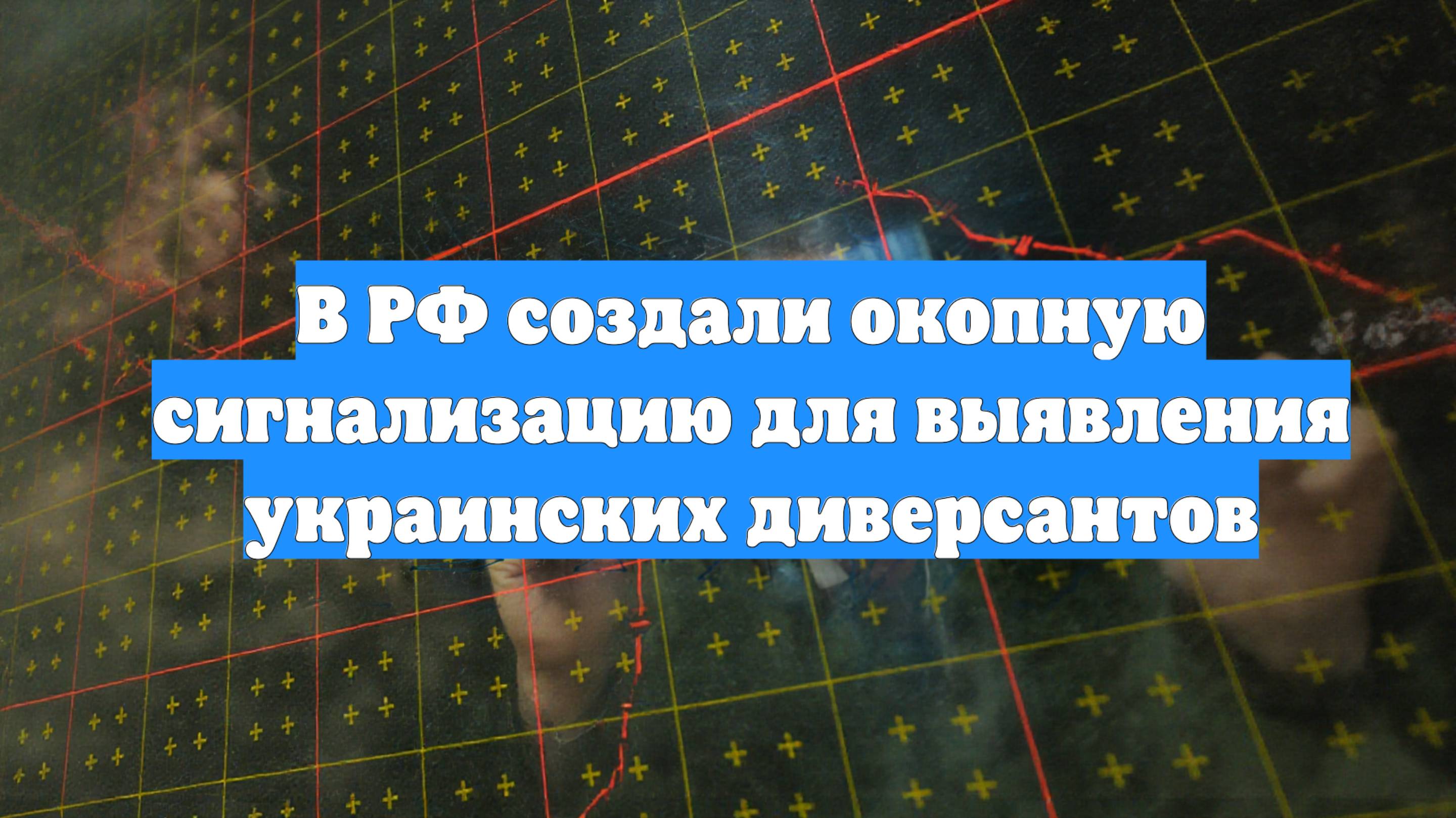 В РФ создали окопную сигнализацию для выявления украинских диверсантов