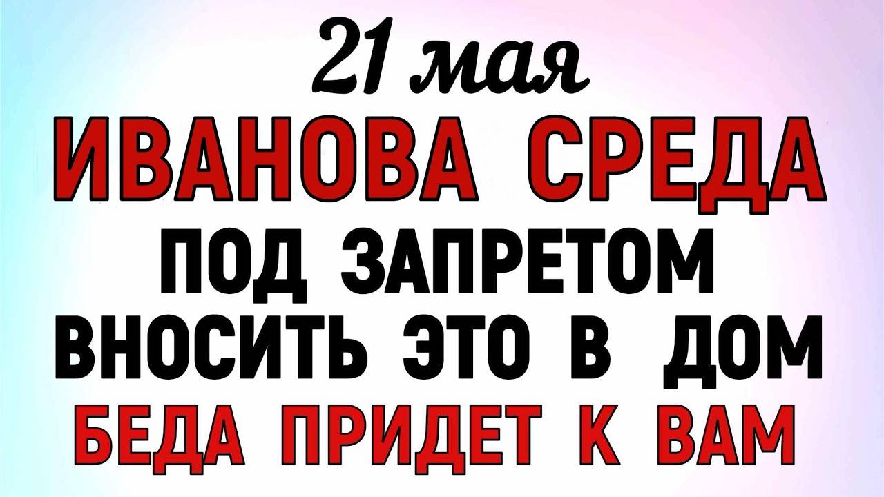 21 МАЯ День Иоанна Богослова Что НЕЛЬЗЯ ДЕЛАТЬ. Народные ПРИМЕТЫ и ТРАДИЦИИ