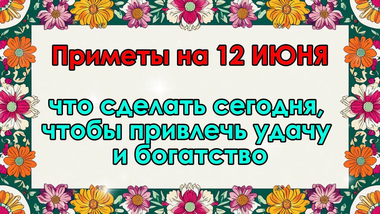 Народные приметы на 12 июня: что сделать сегодня, чтобы привлечь удачу и богатство