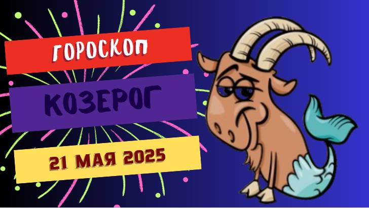 🐐 ГОРСКОП НА СЕГОДНЯ 21 МАЯ 2025 ДЛЯ КОЗЕРОГОВ – ЦЕЛЕУСТРЕМЛЕННОСТЬ И ВЫНОСЛИВОСТЬ