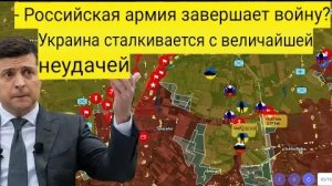 Российская армия завершает войну? Украина столкнулась с величайшим поражением!