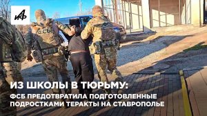 Из школы в тюрьму: ФСБ предотвратила подготовленные подростками теракты на Ставрополье
