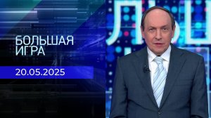 Большая игра. Часть 2. Выпуск от 20.05.2025