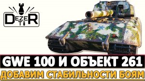 GWE 100 И ОБЪЕКТ 261 - ДОБАВЛЯЕМ СТАБИЛЬНОСТИ В БОЯХ.