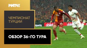 Чемпионат Турции. Обзор 36-го тура