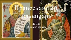 Православный календарь четверг 22 мая (9 мая по ст. ст.) 2025 года