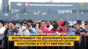 В Московском регионе проведут эксперимент по дополнительному контролю и учёту мигрантов